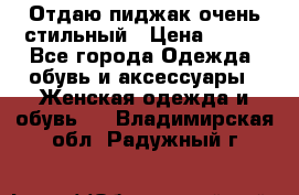 Отдаю пиджак очень стильный › Цена ­ 650 - Все города Одежда, обувь и аксессуары » Женская одежда и обувь   . Владимирская обл.,Радужный г.